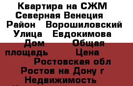 Квартира на СЖМ -Северная Венеция. › Район ­ Ворошиловский › Улица ­ Евдокимова  › Дом ­ 35 › Общая площадь ­ 48 › Цена ­ 2 800 000 - Ростовская обл., Ростов-на-Дону г. Недвижимость » Квартиры продажа   